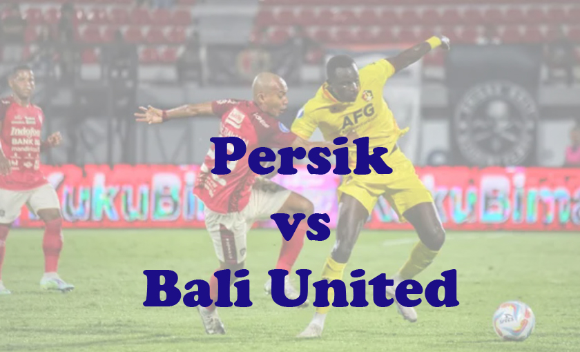 Prediksi Bola: Persik vs Bali United 5 Februari 2024
