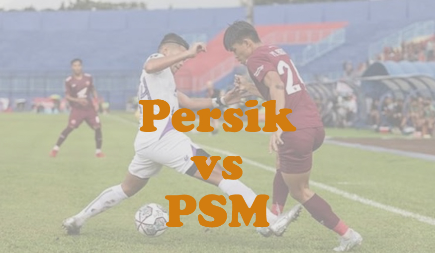 Prediksi Bola: Persik vs PSM 11 Maret 2025