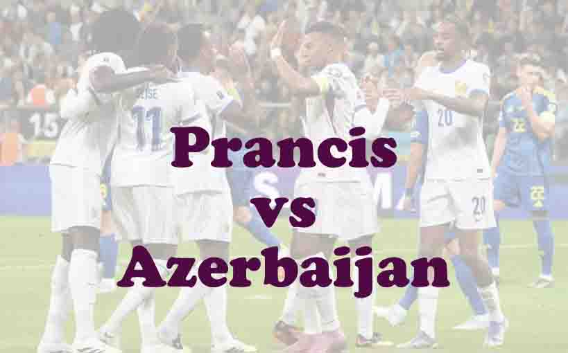 Prediksi Bola: Prancis vs Azerbaijan 11 Oktober 2025