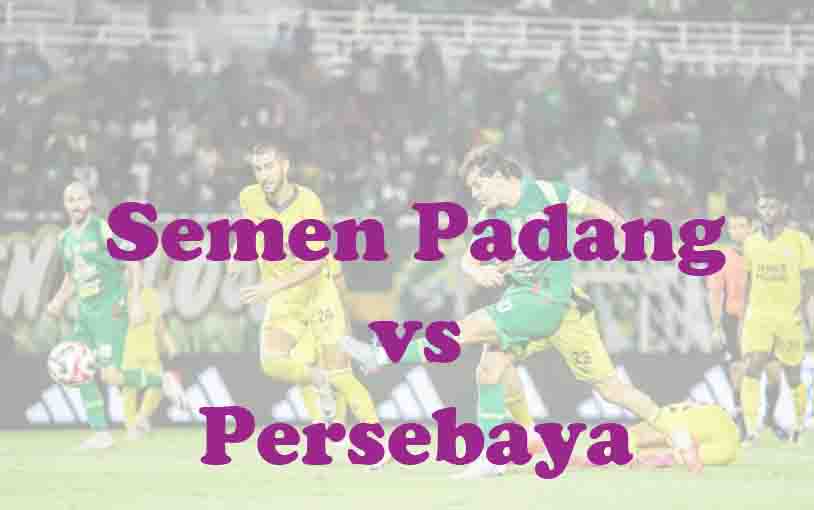Prediksi Bola: Semen Padang vs Persebaya 15 Mei 2026
