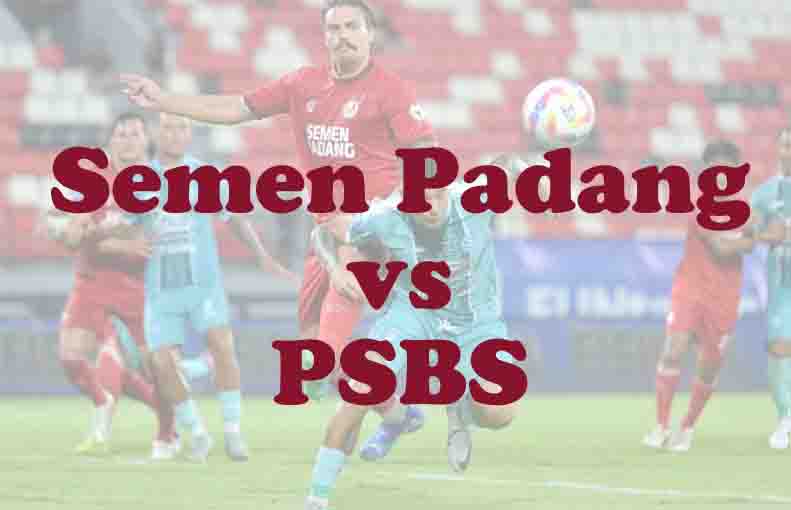 Prediksi Bola: Semen Padang vs PSBS 11 September 2025