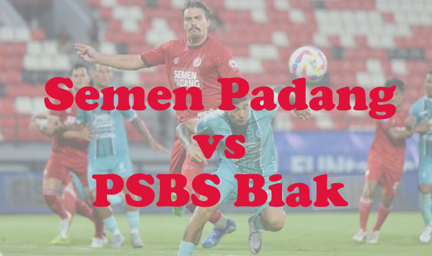 Prediksi Bola: Semen Padang vs PSBS Biak 1 Maret 2025