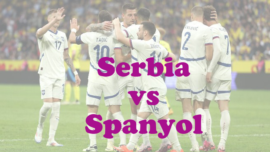 Prediksi Bola: Serbia vs Spanyol 6 September 2024