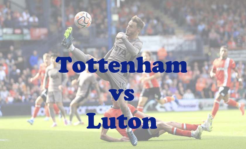 Prediksi Bola: Tottenham vs Luton 30 Maret 2024