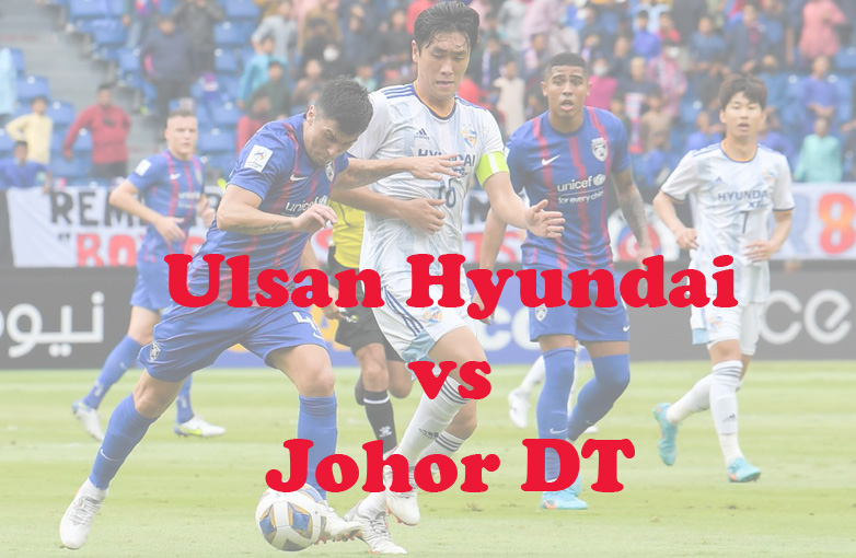 Prediksi Bola: Ulsan Hyundai vs Johor DT 24 Oktober 2023