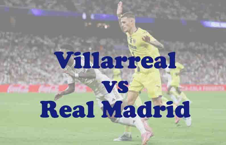 Prediksi Bola: Villarreal vs Real Madrid 25 Januari 2026