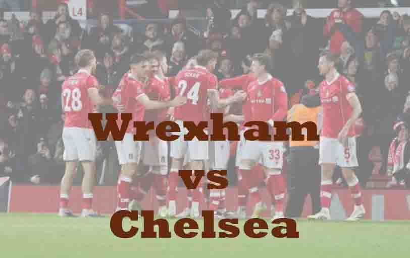Prediksi Bola: Wrexham vs Chelsea 8 Maret 2026