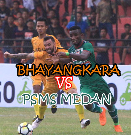 Prediksi Bola : Bhayangkara FC Vs PSMS Medan 3 Agustus 2018 