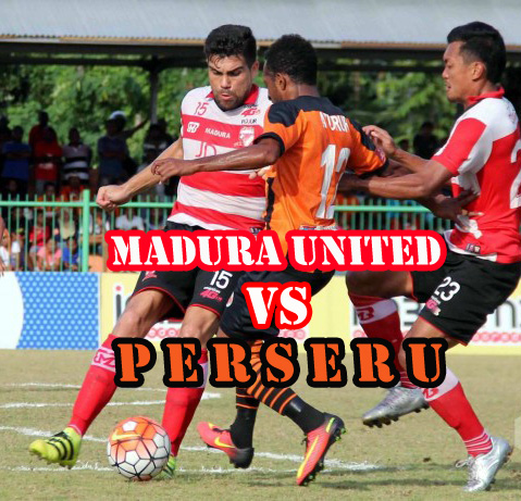 Prediksi Bola : Madura United Vs Perseru 17 Juli 2018 
