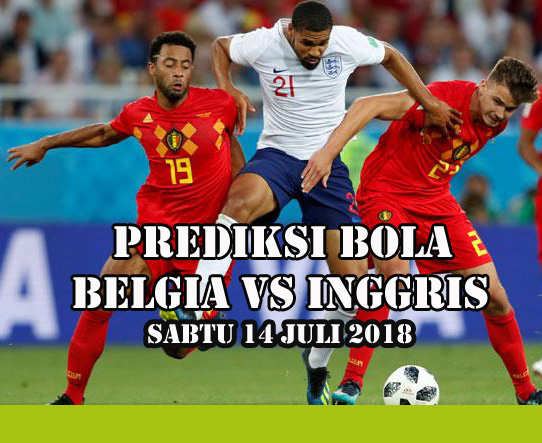 Prediksi Bola : Belgia Vs Inggris 14 Juli 2018 